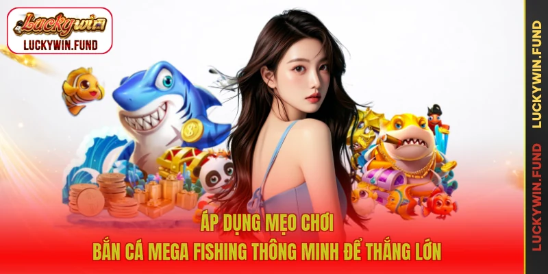 Áp dụng mẹo chơi bắn cá Mega Fishing thông minh để thắng lớn