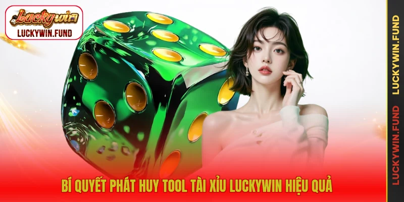 Bí quyết phát huy tool tài xỉu LUCKYWIN hiệu quả