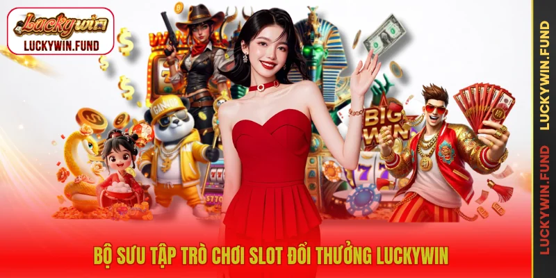 Bộ sưu tập trò chơi slot đổi thưởng LUCKYWIN
