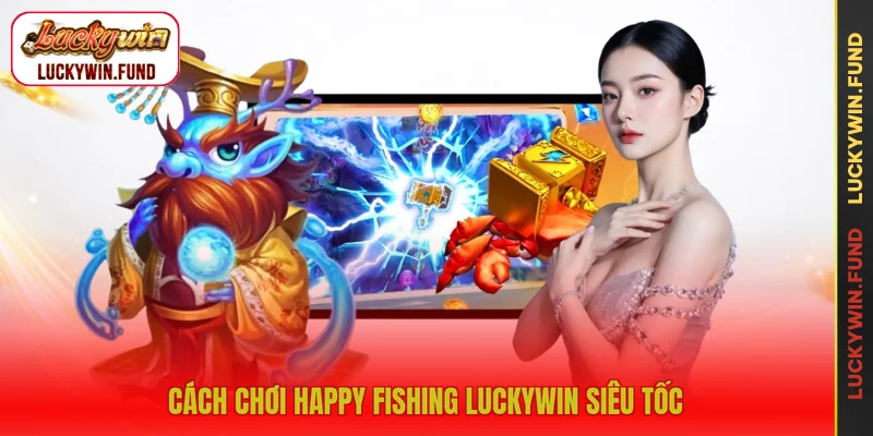 Cách chơi Happy Fishing LUCKYWIN siêu tốc