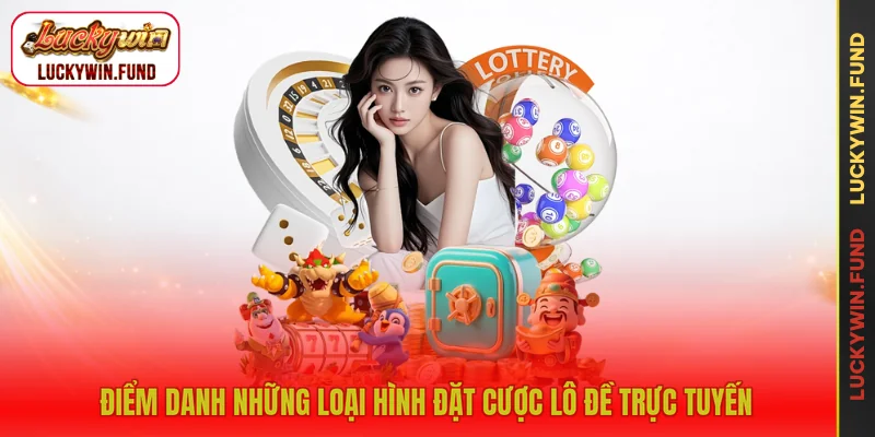 Điểm danh những loại hình đặt cược lô đề trực tuyến