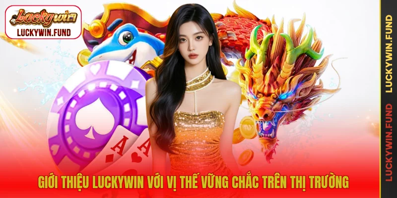Giới thiệu LUCKYWIN với vị thế vững chắc trên thị trường