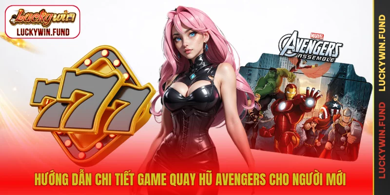 Hướng dẫn chi tiết game quay hũ Avengers cho người mới
