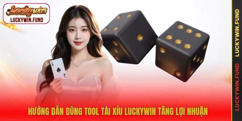 Hướng dẫn dùng tool tài xỉu LUCKYWIN tăng lợi nhuận