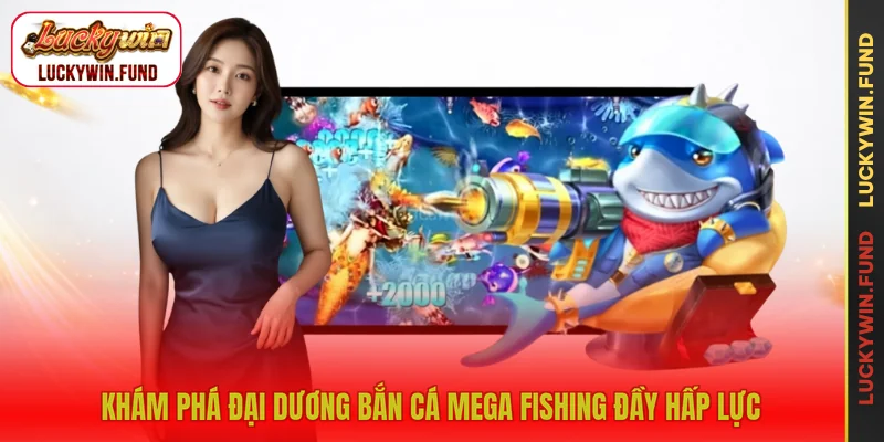 Khám phá đại dương bắn cá Mega Fishing đầy hấp lực