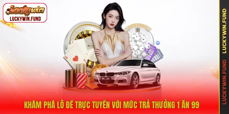 Khám phá lô đề trực tuyến với mức trả thưởng 1 ăn 99