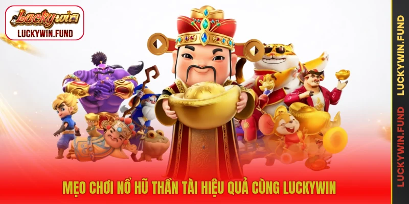 Mẹo chơi nổ hũ thần tài hiệu quả cùng LUCKYWIN