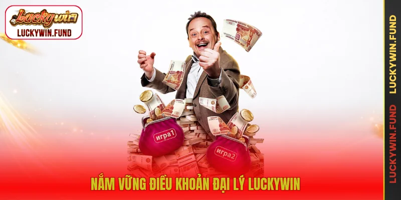 Nắm vững điều khoản đại lý LUCKYWIN