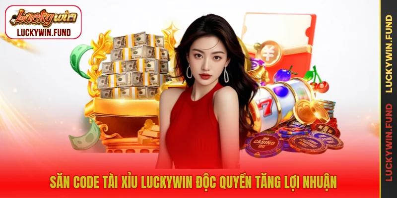 Săn code tài xỉu LUCKYWIN độc quyền tăng lợi nhuận.