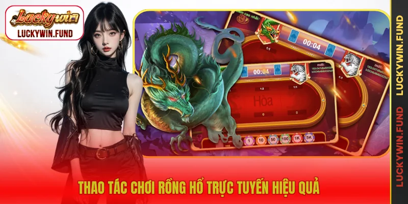 Thao tác chơi rồng hổ trực tuyến hiệu quả