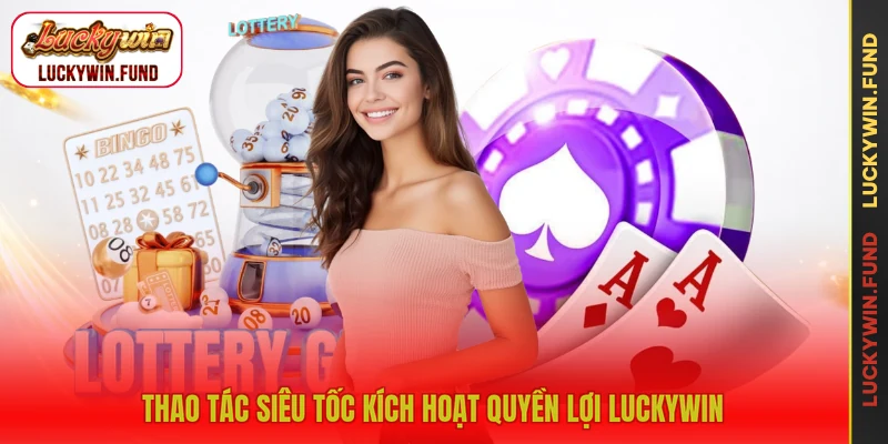 Thao tác siêu tốc kích hoạt quyền lợi LUCKYWIN